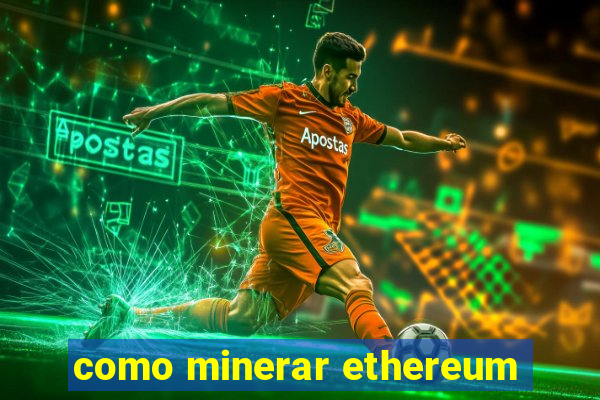 como minerar ethereum